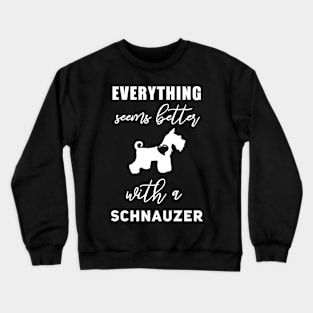 Everything seems better with a Schnauzer Funny Schnauzer Gift Cute Schnauzer Art Schnauzer presents Crewneck Sweatshirt